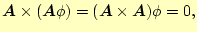 $\displaystyle \boldsymbol{A}\times(\boldsymbol{A}\phi)=(\boldsymbol{A}\times\boldsymbol{A})\phi=0,$