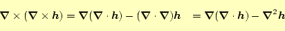 \begin{equation*}\begin{aligned}\boldsymbol{\nabla}\times(\boldsymbol{\nabla}\ti...
...\boldsymbol{h})-\boldsymbol{\nabla}^2\boldsymbol{h} \end{aligned}\end{equation*}