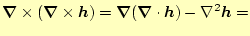 $\displaystyle \boldsymbol{\nabla}\times(\boldsymbol{\nabla}\times\boldsymbol{h}...
...dsymbol{\nabla}(\boldsymbol{\nabla}\cdot\boldsymbol{h})-\nabla^2\boldsymbol{h}=$