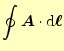 $\displaystyle \oint \boldsymbol{A}\cdot \mathrm{d}\boldsymbol{\ell}$