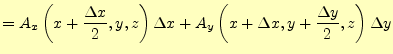 $\displaystyle = A_x\left(x+\frac{\Delta x}{2},y,z\right)\Delta x +A_y\left(x+\Delta x,y+\frac{\Delta y}{2},z\right)\Delta y$