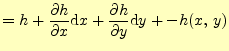 $\displaystyle =h+ \if 11 \frac{\partial h}{\partial x} \else \frac{\partial^{1}...
...partial y} \else \frac{\partial^{1} h}{\partial y^{1}}\fi \mathrm{d}y+-h(x,\,y)$