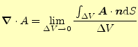 $\displaystyle \div{A}=\lim_{\Delta V\to 0}\cfrac{\int_{\Delta V}\boldsymbol{A}\cdot \boldsymbol{n}\mathrm{d}S}{\Delta V}$