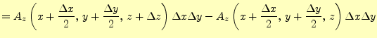 $\displaystyle = A_z\left(x+\frac{\Delta x}{2},\,y+\frac{\Delta y}{2},\,z+\Delta...
..._z\left(x+\frac{\Delta x}{2},\,y+\frac{\Delta y}{2},\,z\right) \Delta x\Delta y$