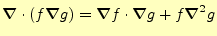 $\displaystyle \boldsymbol{\nabla}\cdot(f\boldsymbol{\nabla} g)=\boldsymbol{\nabla} f\cdot\boldsymbol{\nabla} g+f\boldsymbol{\nabla}^2g$