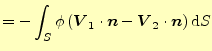 $\displaystyle =-\int_S\phi\left(\boldsymbol{V}_1\cdot\boldsymbol{n}-\boldsymbol{V}_2\cdot\boldsymbol{n}\right)\mathrm{d}S$