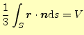 $\displaystyle \frac{1}{3}\int_S \boldsymbol{r}\cdot\boldsymbol{n}\mathrm{d}s=V$