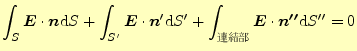 $\displaystyle \int_S\boldsymbol{E}\cdot\boldsymbol{n}\mathrm{d}S+ \int_{S^\prim...
...\boldsymbol{E}\cdot\boldsymbol{n^{\prime\prime}}\mathrm{d}S^{\prime\prime} =0$