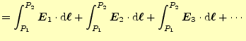 $\displaystyle =\int_{P_1}^{P_2}\boldsymbol{E}_1\cdot \mathrm{d}\boldsymbol{\ell...
...\ell}+ \int_{P_1}^{P_2}\boldsymbol{E}_3\cdot \mathrm{d}\boldsymbol{\ell}+\cdots$