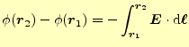 $\displaystyle \phi(\boldsymbol{r}_2)-\phi(\boldsymbol{r}_1) =-\int_{\boldsymbol{r}_1}^{\boldsymbol{r}_2}\boldsymbol{E}\cdot \mathrm{d}\boldsymbol{\ell}$