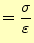 $\displaystyle =\frac{\sigma}{\varepsilon}$