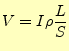 $\displaystyle V=I\rho\frac{L}{S}$