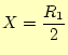 $\displaystyle X=\frac{R_1}{2}$