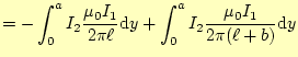 $\displaystyle =-\int_0^a I_2\frac{\mu_0 I_1}{2\pi\ell}\mathrm{d}y+ \int_0^a I_2\frac{\mu_0 I_1}{2\pi(\ell+b)}\mathrm{d}y$