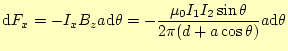 $\displaystyle \mathrm{d}F_x =-I_x B_z a\mathrm{d}\theta =-\frac{\mu_0 I_1I_2\sin\theta}{2\pi(d+a\cos\theta)}a\mathrm{d}\theta$