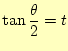 $\displaystyle \tan\frac{\theta}{2}=t$