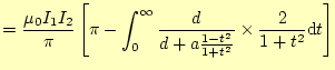 $\displaystyle =\frac{\mu_0 I_1I_2}{\pi}\left[\pi- \int_0^{\infty}\frac{d}{d+a\frac{1-t^2}{1+t^2}}\times\frac{2}{1+t^2}\mathrm{d}t \right]$