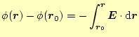 $\displaystyle \phi(\boldsymbol{r})-\phi(\boldsymbol{r}_0)=-\int_{\boldsymbol{r}_0}^{\boldsymbol{r}}\boldsymbol{E}\cdot\mathrm{d}\boldsymbol{r}$