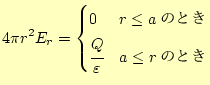 $\displaystyle 4\pi r^2E_r= \begin{cases}0 & \text{$r\le a$ΤȤ} \cfrac{Q}{\varepsilon} & \text{$a\le r$ΤȤ} \end{cases}$