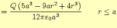 $\displaystyle =\frac{Q\left(5a^3-9ar^2+4r^3\right)}{12\pi\varepsilon_0 a^3} \qquad r \le a$
