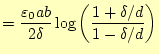 $\displaystyle =\frac{\varepsilon_0 ab}{2\delta}\log\left(\frac{1+\delta/d}{1-\delta/d}\right)$