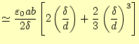 $\displaystyle \simeq\frac{\varepsilon_0 ab}{2\delta}\left[2\left(\frac{\delta}{d}\right)+ \frac{2}{3}\left(\frac{\delta}{d}\right)^3\right]$