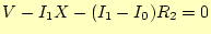 $\displaystyle V-I_1X-(I_1-I_0)R_2=0$