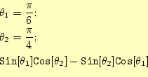 \begin{equation*}\begin{aligned}&\theta_1=\frac{\pi}{6};\\ &\theta_2=\frac{\pi}{...
...ta_2] -\texttt{Sin}[\theta_2]\texttt{Cos}[\theta_1] \end{aligned}\end{equation*}