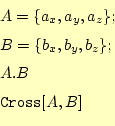 \begin{equation*}\begin{aligned}&A=\{a_x,a_y,a_z\};\ &B=\{b_x,b_y,b_z\};\ &A.B\ &\texttt{Cross}[A,B] \end{aligned}\end{equation*}