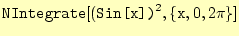 $\displaystyle \texttt{NIntegrate}[(\texttt{Sin[x])}^2,\{\texttt{x},0,2\pi\}]$