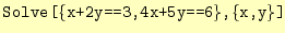 $\displaystyle \texttt{Solve[\{x+2y==3,4x+5y==6\},\{x,y\}]}$