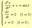 $\displaystyle \left\{ \begin{aligned}&\frac{d^2x}{dt^2}+x=\sin t\ &\frac{dx}{dt}=0\quad(t=0)\ &x=0\quad(t=0) \end{aligned} \right.$