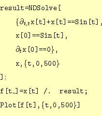 \begin{equation*}\begin{aligned}&\texttt{result=NDSolve[}\ &\qquad\texttt{\{$\p...
...x[t] /. result;}\ &\texttt{Plot[f[t],\{t,0,500\}]} \end{aligned}\end{equation*}