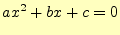 $\displaystyle ax^2+bx+c=0$