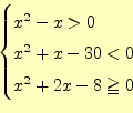 \begin{displaymath}\begin{cases}x^2-x>0\\ x^2+x-30<0\\ x^2+2x-8\geqq0 \end{cases}\end{displaymath}