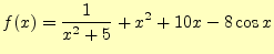 $\displaystyle f(x)=\frac{1}{x^2+5}+x^2+10x-8\cos x$