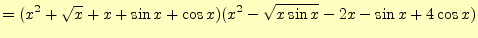 $\displaystyle =(x^2+\sqrt{x}+x+\sin x+\cos x)(x^2-\sqrt{x\sin x}-2x-\sin x+4\cos x)$