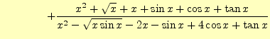 $\displaystyle \qquad\qquad +\frac{x^2+\sqrt{x}+x+\sin x+\cos x+\tan x} {x^2-\sqrt{x\sin x}-2x-\sin x+4\cos x+\tan x}$