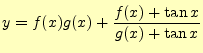 $\displaystyle y=f(x)g(x)+\frac{f(x)+\tan x}{g(x)+\tan x}$