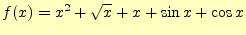 $\displaystyle f(x)=x^2+\sqrt{x}+x+\sin x+\cos x$