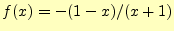 $\displaystyle f(x)=-(1-x)/(x+1)$