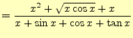 $\displaystyle =\frac{x^2+\sqrt{x\cos x}+x}{x+\sin x+\cos x+\tan x}$