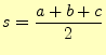 $\displaystyle s=\frac{a+b+c}{2}$