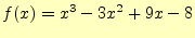 $\displaystyle f(x)=x^3-3x^2+9x-8$