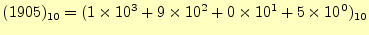 $\displaystyle (1905)_{10}=(1\times 10^3+9\times 10^2+0\times 10^1+5\times 10^0)_{10}$