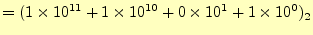 $\displaystyle =(1\times10^{11}+1\times 10^{10}+0\times 10^{1}+1\times 10^{0})_2$