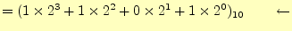 $\displaystyle =(1\times 2^3+1\times 2^2+0\times 2^1+1\times 2^0)_{10} \qquad\leftarrow$