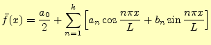 $\displaystyle \bar{f}(x)=\frac{a_0}{2} +\sum_{n=1}^{k}\left[a_n\cos \frac{n\pi x}{L} +b_n\sin \frac{n\pi x}{L}\right]$