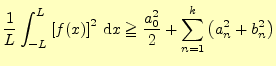 $\displaystyle \frac{1}{L}\int_{-L}^{L}\left[f(x)\right]^2\,\mathrm{d}x \geqq\frac{a_0^2}{2}+\sum_{n=1}^{k}\left(a_n^2+b_n^2\right)$