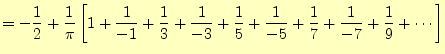 $\displaystyle =-\frac{1}{2}+\frac{1}{\pi}\left[ 1+\frac{1}{-1}+\frac{1}{3}+\fra...
...}+\frac{1}{5} +\frac{1}{-5}+\frac{1}{7}+\frac{1}{-7}+\frac{1}{9}+\cdots \right]$